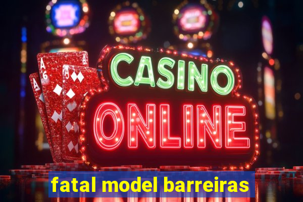 fatal model barreiras